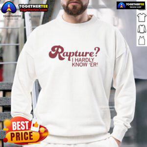Alt Text: Awesome Rapture I Hardly Know Er sweatshirt featuring a stylish design and comfortable fit, perfect for casual wear.