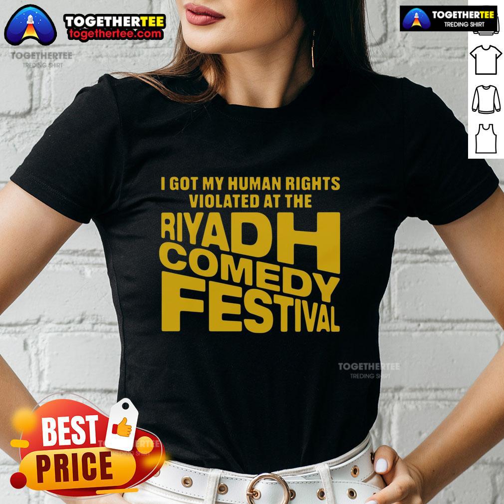 Good I Got My Human Rights Violated at the Riyadh Comedy Festival ladies tee featuring bold, humorous text design.