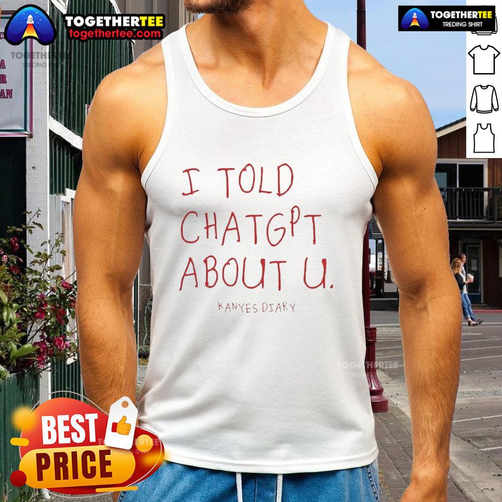 Nice I Told ChatGPT About U Kanye's Diary tank top featuring a stylish graphic design for trendy fans.
