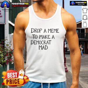 Official Drop A Meme To Make A Democrat Mad tank top featuring bold graphic design and humorous text for political humor.