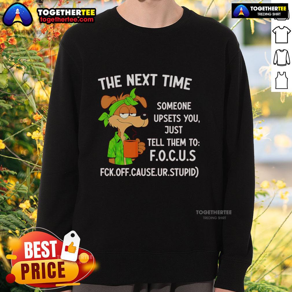 Original Next Time Someone Upsets You Just Tell Them To Focus Sweatshirt in soft fabric with motivational quote design.