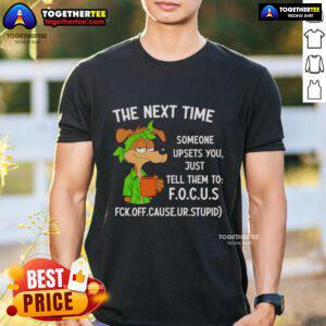 Original The Next Time Someone Upsets You Just Tell Them To Focus T-Shirt design featuring a motivational message.