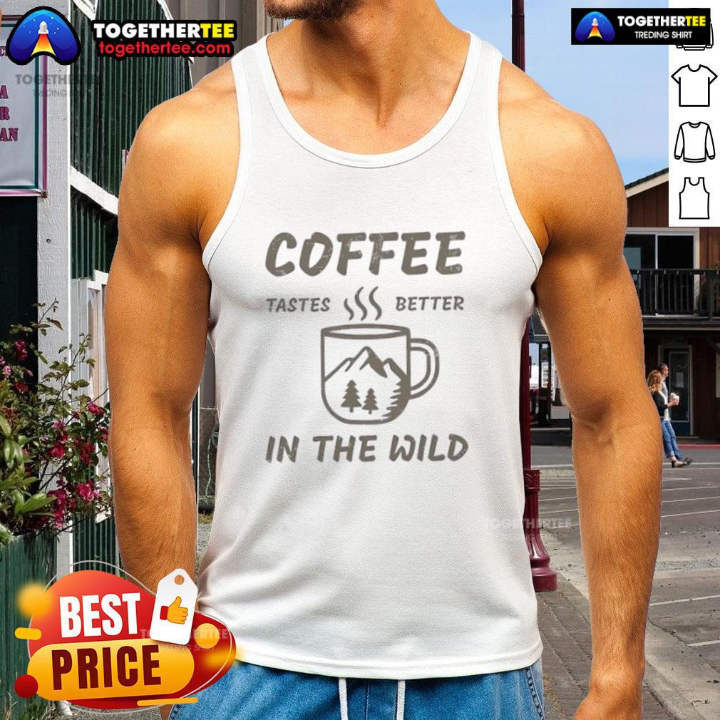 Top-Coffee-Tastes-Better-In-The-Wild-Tank-Top