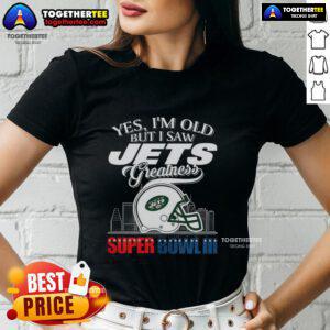 Alt Text: Ladies' tee featuring 'Top Yes I'm Old But I New York Jets Greatness Super Bowl III' with helmet and skyline design.