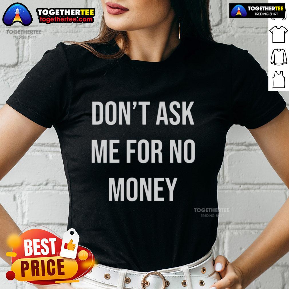 Awesome Kingchip wearing 'Don't Ask Me For No Money' ladies tee, showcasing stylish design and casual fashion.