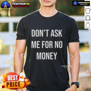 Alt Text: Awesome Kingchip proudly wearing a Don't Ask Me For No Money T-shirt, showcasing unique streetwear style.