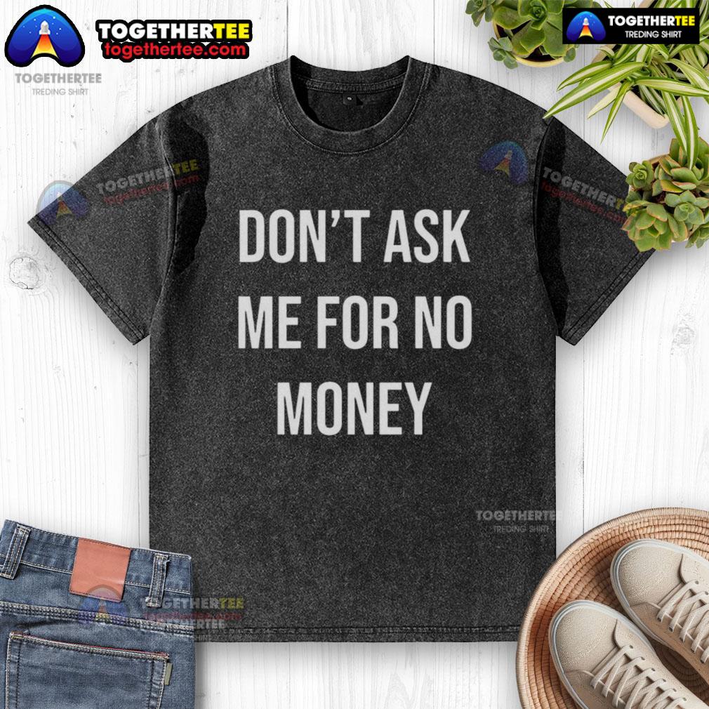 Alt Text: Awesome Kingchip wearing a Don't Ask Me For No Money washed t-shirt, showcasing a stylish casual look.