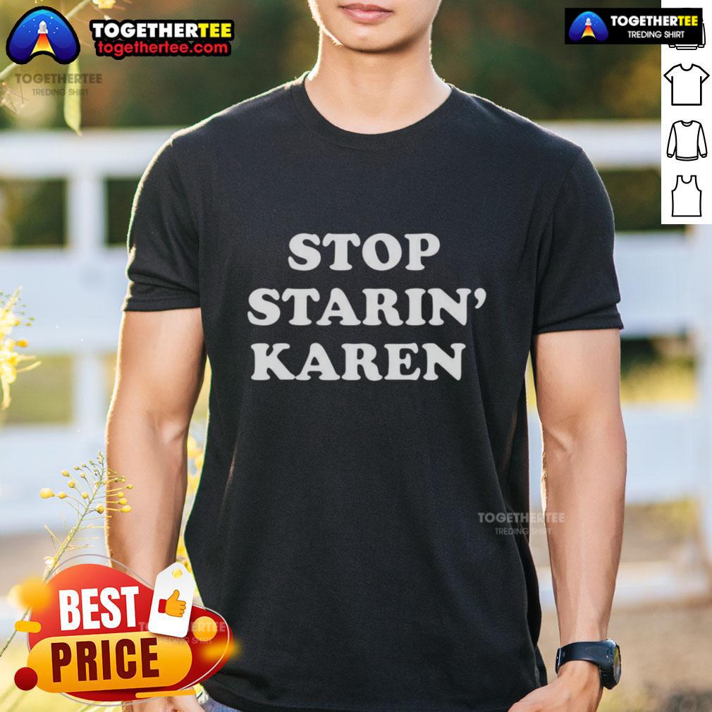 Awesome Stop Starin' Karen T-Shirt featuring a humorous design perfect for casual wear and fans of meme culture.