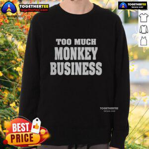 Awesome Too Much Monkey Business Sweatshirt in vibrant colors, showcasing playful monkey graphics for a fun, stylish look.