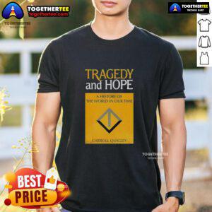 Awesome Tragedy And Hope T-Shirt featuring Carroll Quigley's history of the world in our time design.