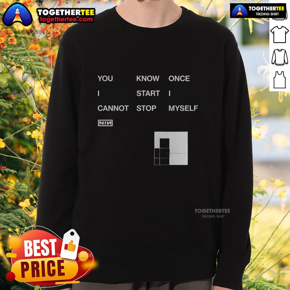 Awesome You Know Once I Start I Cannot Stop Myself Nin Sweatshirt in stylish design, perfect for casual wear.