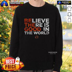 Good Believe There Is Good In The World sweatshirt featuring a positive message on a cozy, stylish design.