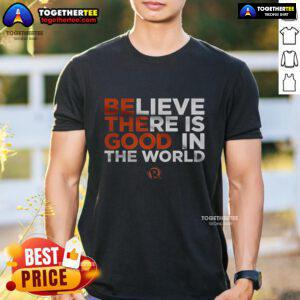Good Believe There Is Good In The World T-Shirt featuring a positive message in a stylish design, perfect for uplifting spirits.
