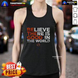 Good Believe There Is Good In The World tank top design featuring positive message on a stylish sleeveless shirt.