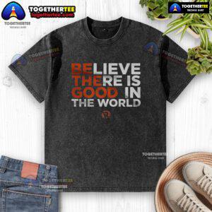 Good Believe There Is Good In The World washed t-shirt featuring an uplifting design in soft cotton fabric.
