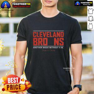 Good Cleveland Browns Another Week Without A W T-Shirt featuring team colors and logo, perfect for loyal fans.