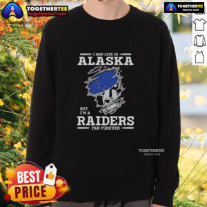 Good I May Live In Alaska But I'm A Raiders Fan Forever Sweatshirt showcasing team pride in a cozy design.