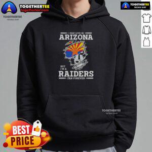 Good I May Live In Arizona But I'm A Raiders Fan Forever Hoodie showcasing team spirit and style for Raiders fans.