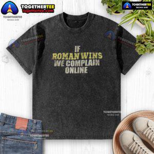 Good If Roman Wins We Complain Online washed t-shirt showcasing a humorous graphic design for fans.