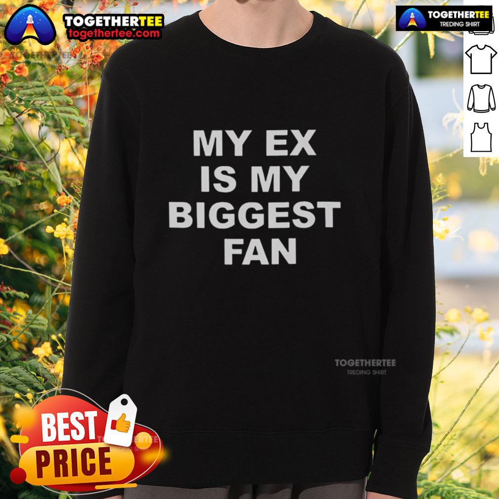 Good My Ex Is My Biggest Fan 2025 Sweatshirt featuring bold text on a cozy, stylish design for casual wear.