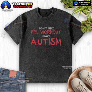 Autism-themed washed t-shirt with the phrase 'Nice, I don't need pre-workout, I have autism' for a unique style.
