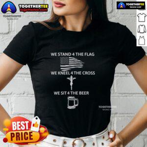 Womens tee with 'We Stand for the Flag, We Kneel for the Cross, We Sit for the Beer' slogan, perfect for patriotic occasions.
