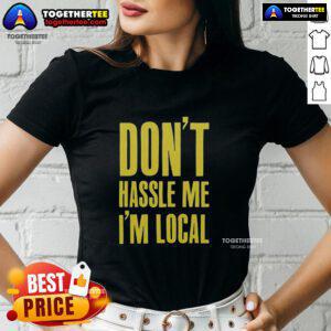 Official Don't Hassle Me I'm Local Ladies Tee featuring a fun graphic design perfect for casual wear.