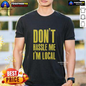 Alt Text: Official Don'T Hassle Me I'M Local T-Shirt featuring a fun graphic design, perfect for locals and tourists alike.