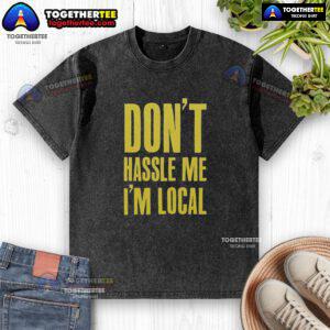 Official Don't Hassle Me I'm Local washed t-shirt in casual style, perfect for relaxed outings and showcasing local pride.