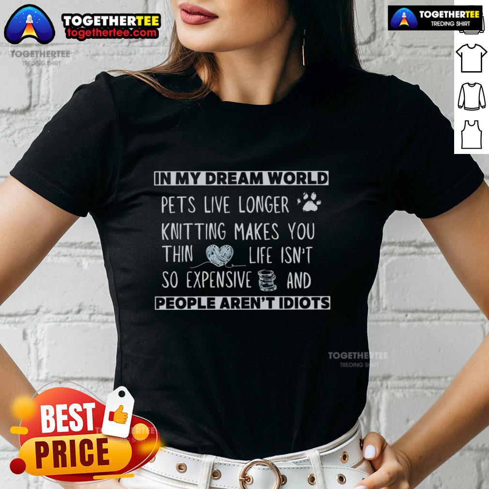 Alt Text: Official In My Dream World Pets Live Longer Knitting Ladies Tee featuring vibrant graphics and cozy fabric design.