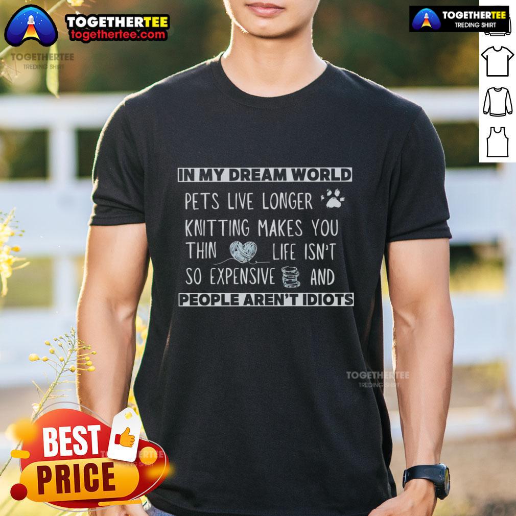 Official In My Dream World Pets Live Longer Knitting T-Shirt featuring a cozy design for pet lovers and knitting enthusiasts.