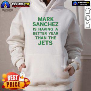 Original Mark Sanchez is Having a Better Year Than the Jets hoodie featuring bold graphics and vibrant colors.