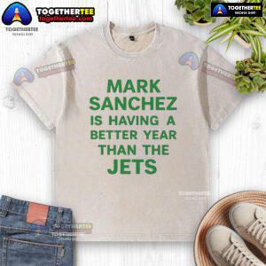 Original Mark Sanchez is having a better year than the Jets washed t-shirt showcasing a vintage sports design.