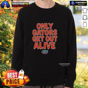 Pretty Florida Gators Football sweatshirt featuring 'Only Gators Get Out Alive' design, perfect for fans and game day.