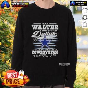 Cozy sweatshirt saying 'I'm a Walter, Cowboys fan wherever I am' perfect for Dallas Cowboys supporters.