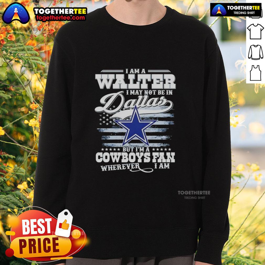 Cozy sweatshirt saying 'I'm a Walter, Cowboys fan wherever I am' perfect for Dallas Cowboys supporters.