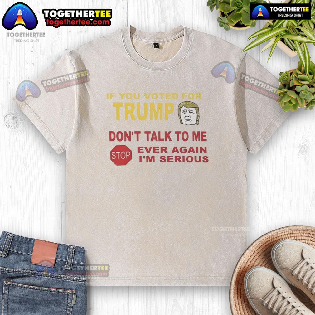Top featuring 'If You Voted For Trump Don't Talk To Me Ever Again' slogan on a washed t-shirt, perfect for political statements.