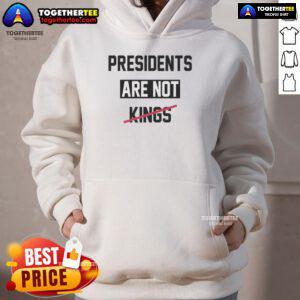 Top Presidents Are Not Kings satirical hoodie featuring a bold graphic and humorous text for political satire fans.