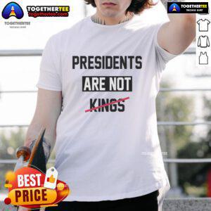 Top Presidents Are Not Kings satirical t-shirt design featuring bold text and a humorous graphic, perfect for political satire fans.