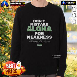 Good Don't Mistake Aloha For Weakness sweatshirt featuring bold text design in a casual style, perfect for laid-back wear.