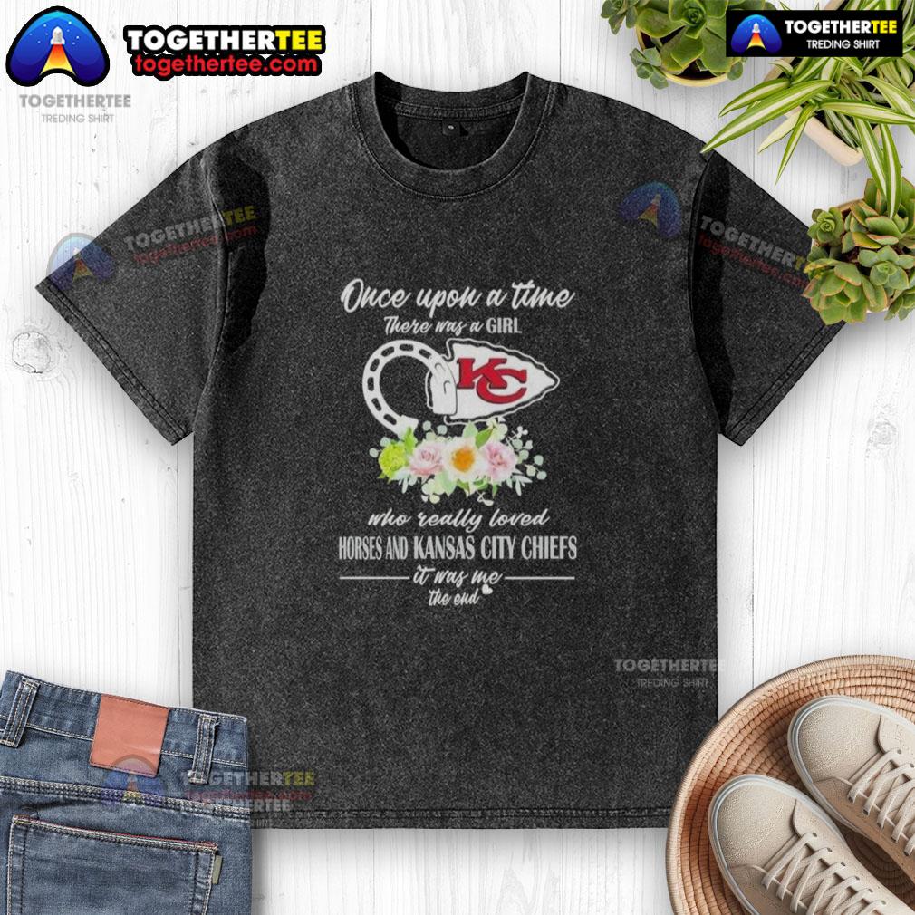 Hot Once Upon A Time There Was A Girl Who Loved Horses and Kansas City Chiefs washed t-shirt design.