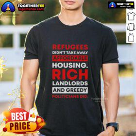 Hot Refugees Didn't Take Away Affordable Housing T-Shirt highlighting issues with landlords and politicians.