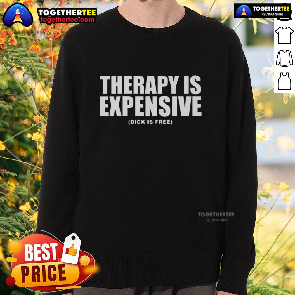 Awesome Therapy is Expensive, Dick is Free sweatshirt design featuring bold text and a stylish casual look.