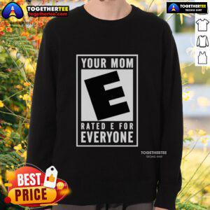 Awesome Your Mom Rated E For Everyone sweatshirt, featuring a fun graphic design perfect for casual wear.