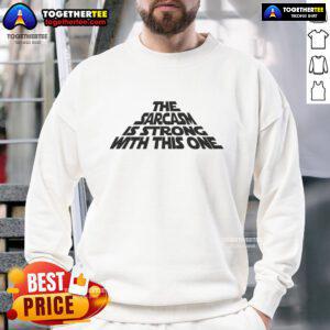 Funny sweatshirt with the phrase 'The Sarcasm Is Strong With This One' in bold lettering, perfect for sarcastic humor lovers.