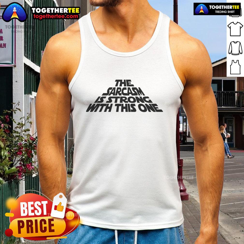 Funny tank top with 'The Sarcasm Is Strong With This One' text, perfect for humor lovers and sarcasm enthusiasts.