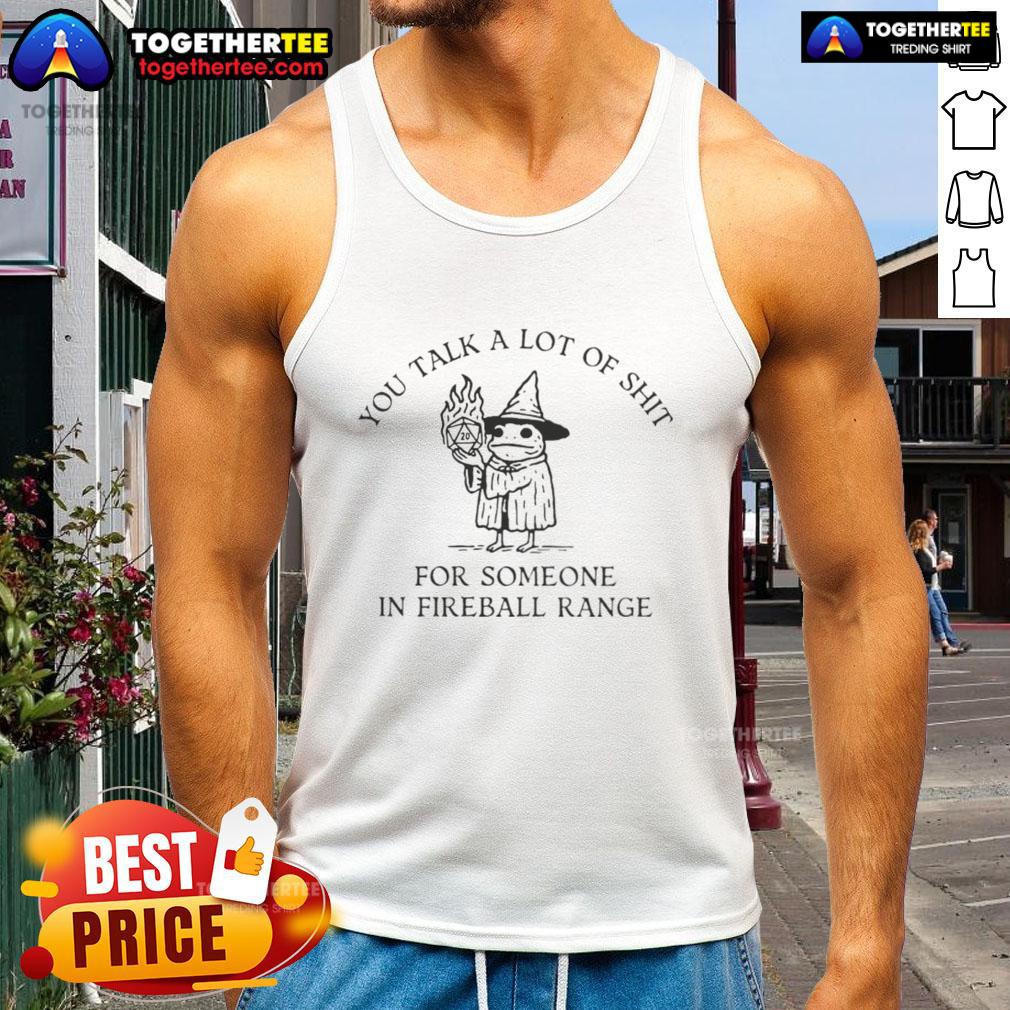 Funny tank top featuring the phrase 'You Talk A Lot Of Shit For Someone In Fireball Range' in bold lettering.