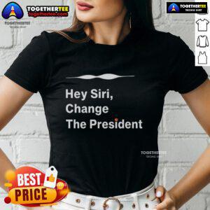 Good Hey Siri Change The President Ladies Tee featuring a fun, bold graphic for proud supporters and humor lovers.
