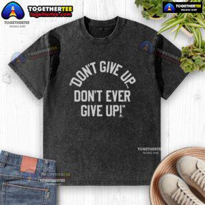 Happy Don't Give Up Don't Ever Give Up washed t-shirt featuring motivational quote and vibrant design.