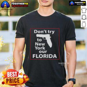 Happy Don'T Try To New York Our Florida Pistol T-Shirt featuring a bold graphic design and vibrant colors.